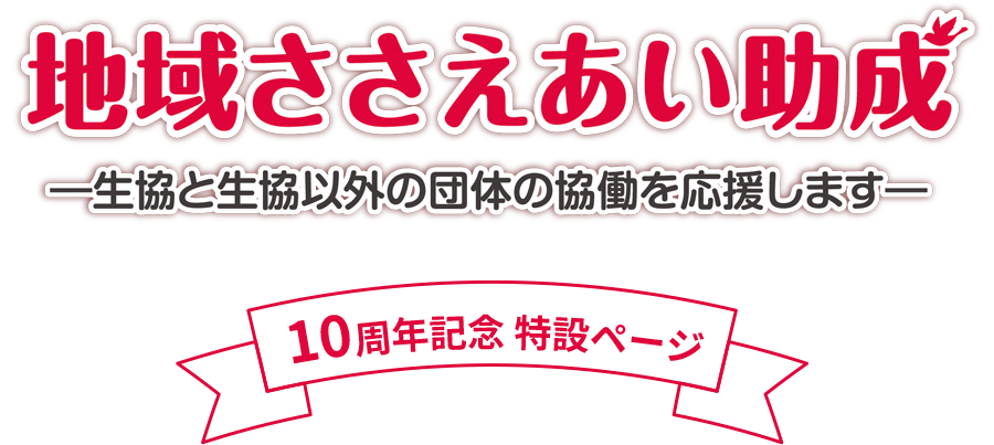 地域ささえあい助成―生協と生協以外の団体の協働を応援します― 10周年記念 特設ページ